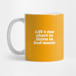 Life's too short to listen to bad music Mug